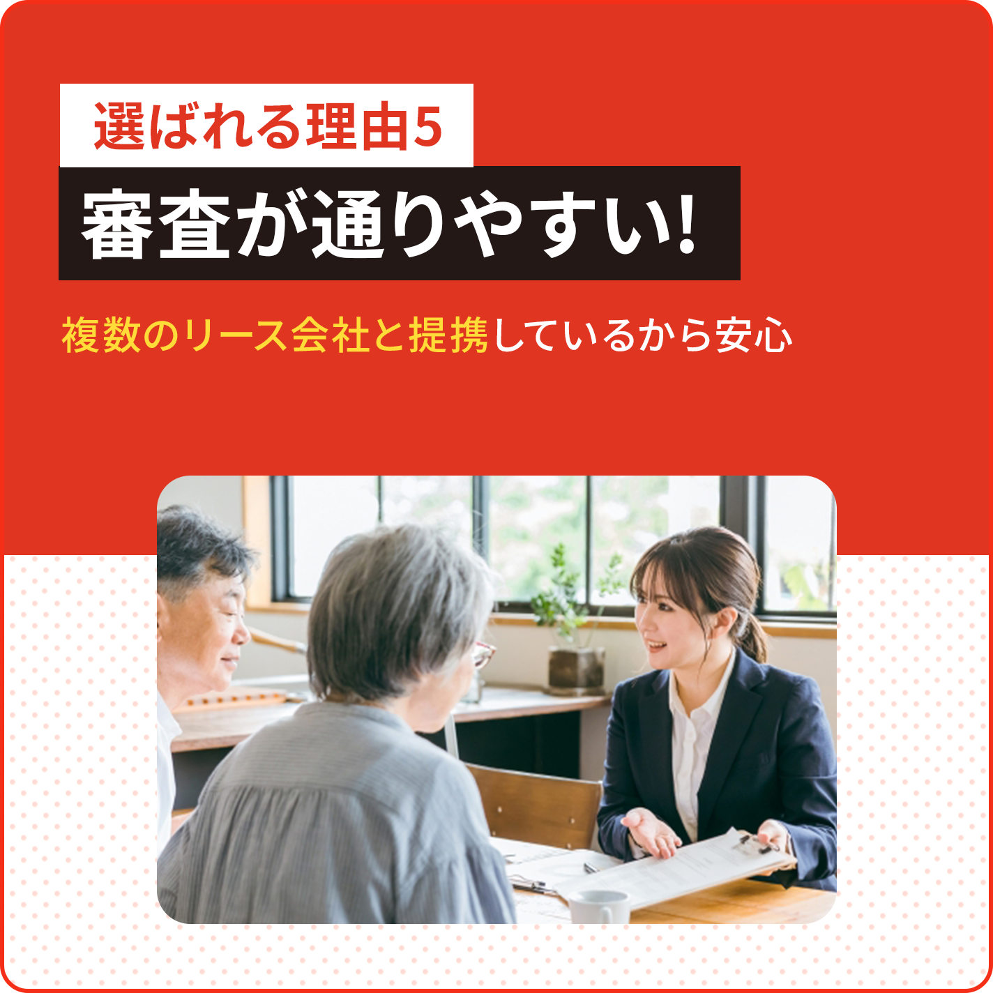 選ばれる理由5 審査が通りやすい! 複数のリース会社と提携しているから安心